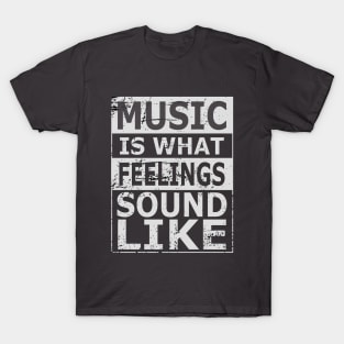 Music is what feelings sound like T-Shirt